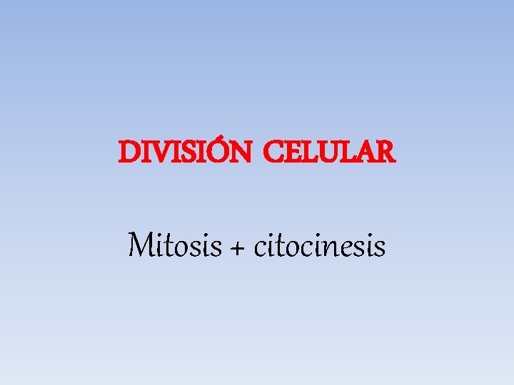 DIVISIÓN CELULAR Mitosis + citocinesis 