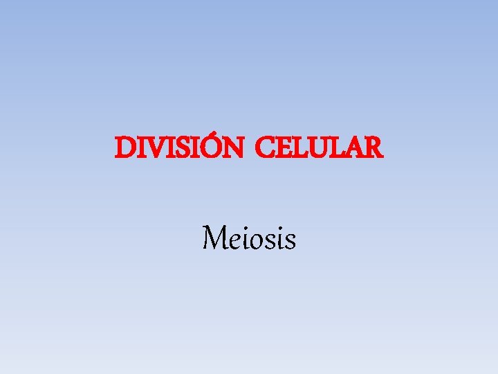 DIVISIÓN CELULAR Meiosis 