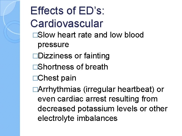 Effects of ED’s: Cardiovascular �Slow heart rate and low blood pressure �Dizziness or fainting Effects of ED’s: Cardiovascular �Slow heart rate and low blood pressure �Dizziness or fainting