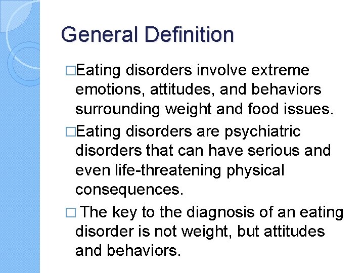 General Definition �Eating disorders involve extreme emotions, attitudes, and behaviors surrounding weight and food General Definition �Eating disorders involve extreme emotions, attitudes, and behaviors surrounding weight and food