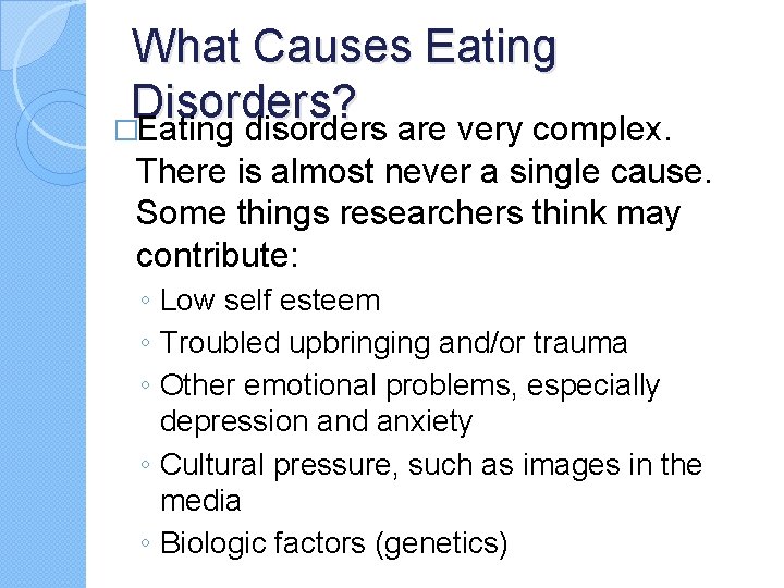 What Causes Eating Disorders? �Eating disorders are very complex. There is almost never a What Causes Eating Disorders? �Eating disorders are very complex. There is almost never a