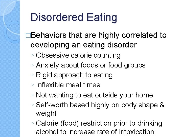 Disordered Eating �Behaviors that are highly correlated to developing an eating disorder ◦ ◦ Disordered Eating �Behaviors that are highly correlated to developing an eating disorder ◦ ◦