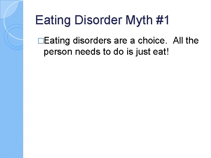 Eating Disorder Myth #1 �Eating disorders are a choice. All the person needs to Eating Disorder Myth #1 �Eating disorders are a choice. All the person needs to