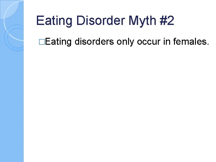 Eating Disorder Myth #2 �Eating disorders only occur in females. Eating Disorder Myth #2 �Eating disorders only occur in females.