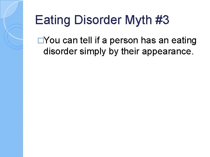 Eating Disorder Myth #3 �You can tell if a person has an eating disorder Eating Disorder Myth #3 �You can tell if a person has an eating disorder