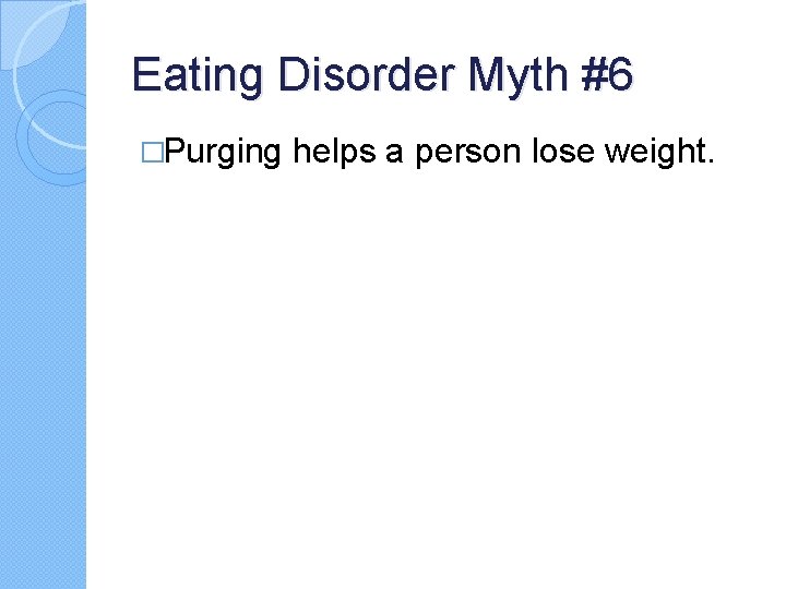 Eating Disorder Myth #6 �Purging helps a person lose weight. Eating Disorder Myth #6 �Purging helps a person lose weight.