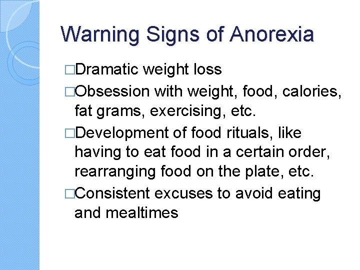 Warning Signs of Anorexia �Dramatic weight loss �Obsession with weight, food, calories, fat grams, Warning Signs of Anorexia �Dramatic weight loss �Obsession with weight, food, calories, fat grams,