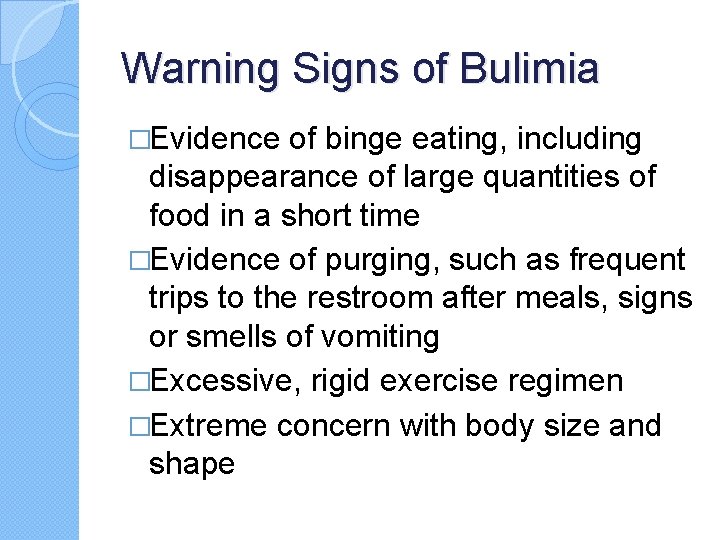 Warning Signs of Bulimia �Evidence of binge eating, including disappearance of large quantities of Warning Signs of Bulimia �Evidence of binge eating, including disappearance of large quantities of