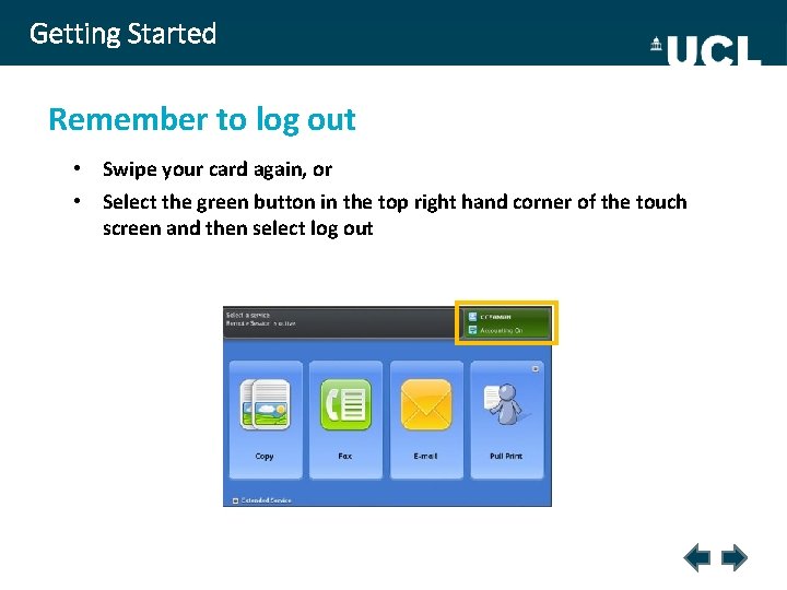 Getting Started Remember to log out • Swipe your card again, or • Select