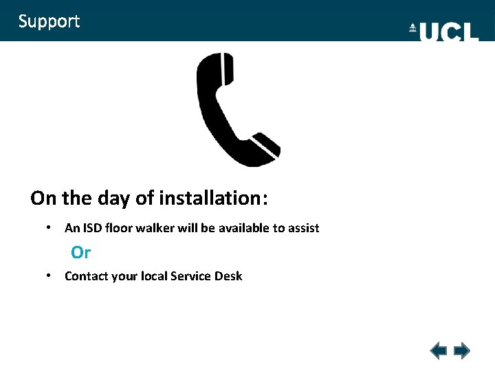 Support On the day of installation: • An ISD floor walker will be available