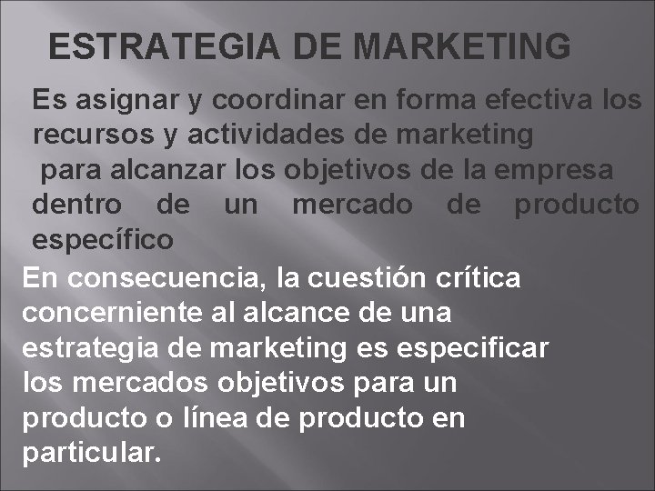 ESTRATEGIA DE MARKETING Es asignar y coordinar en forma efectiva los recursos y actividades