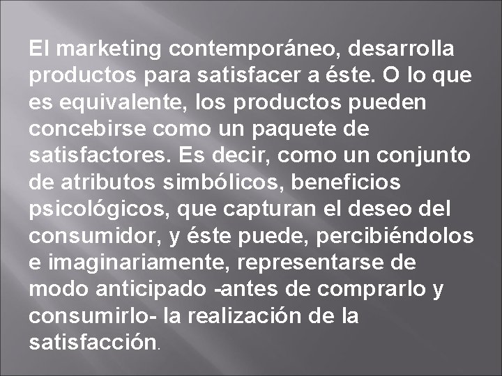 El marketing contemporáneo, desarrolla productos para satisfacer a éste. O lo que es equivalente, El marketing contemporáneo, desarrolla productos para satisfacer a éste. O lo que es equivalente,