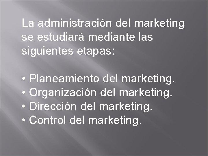 La administración del marketing se estudiará mediante las siguientes etapas: • Planeamiento del marketing.