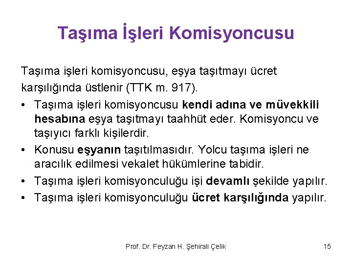 Taşıma İşleri Komisyoncusu Taşıma işleri komisyoncusu, eşya taşıtmayı ücret karşılığında üstlenir (TTK m. 917).