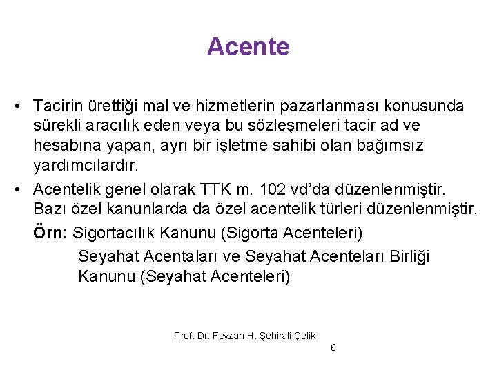 Acente • Tacirin ürettiği mal ve hizmetlerin pazarlanması konusunda sürekli aracılık eden veya bu