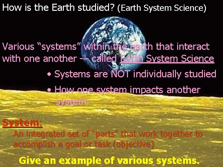 How is the Earth studied? (Earth System Science) Various “systems” within the earth that How is the Earth studied? (Earth System Science) Various “systems” within the earth that