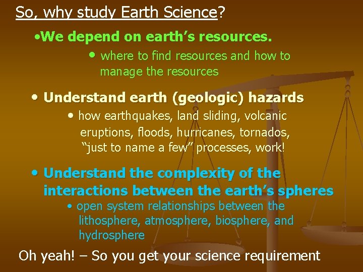 So, why study Earth Science? • We depend on earth’s resources. • where to