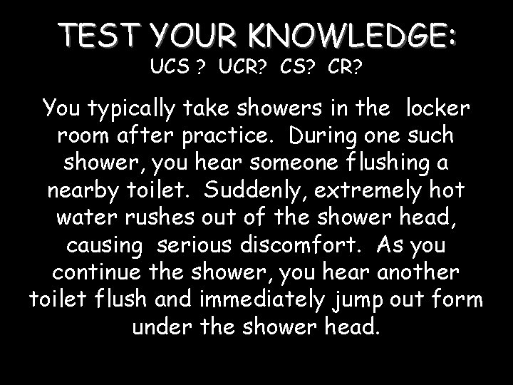 TEST YOUR KNOWLEDGE: UCS ? UCR? CS? CR? You typically take showers in the