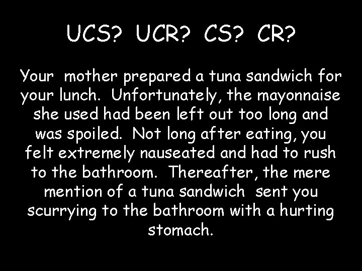 UCS? UCR? CS? CR? Your mother prepared a tuna sandwich for your lunch. Unfortunately,
