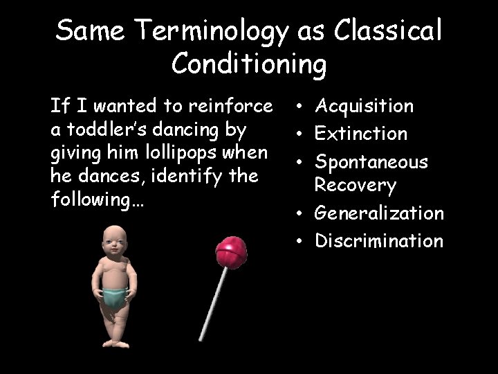 Same Terminology as Classical Conditioning If I wanted to reinforce a toddler’s dancing by