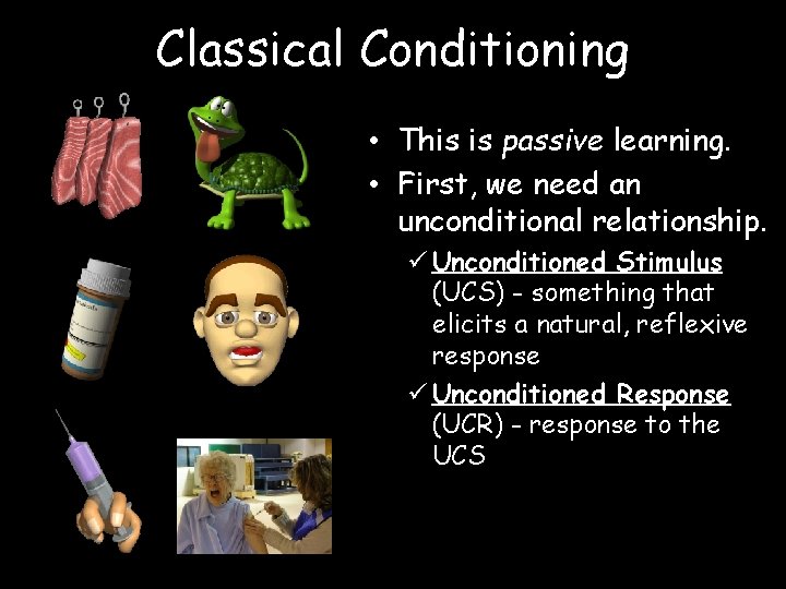 Classical Conditioning • This is passive learning. • First, we need an unconditional relationship.