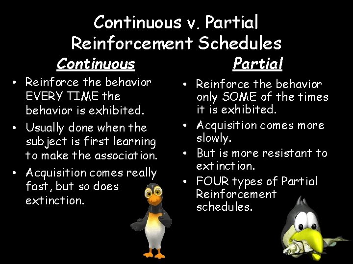 Continuous v. Partial Reinforcement Schedules Continuous • Reinforce the behavior EVERY TIME the behavior