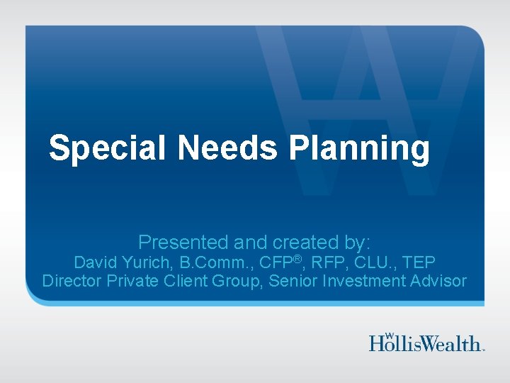 Special Needs Planning Presented and created by: David Yurich, B. Comm. , CFP®, RFP,