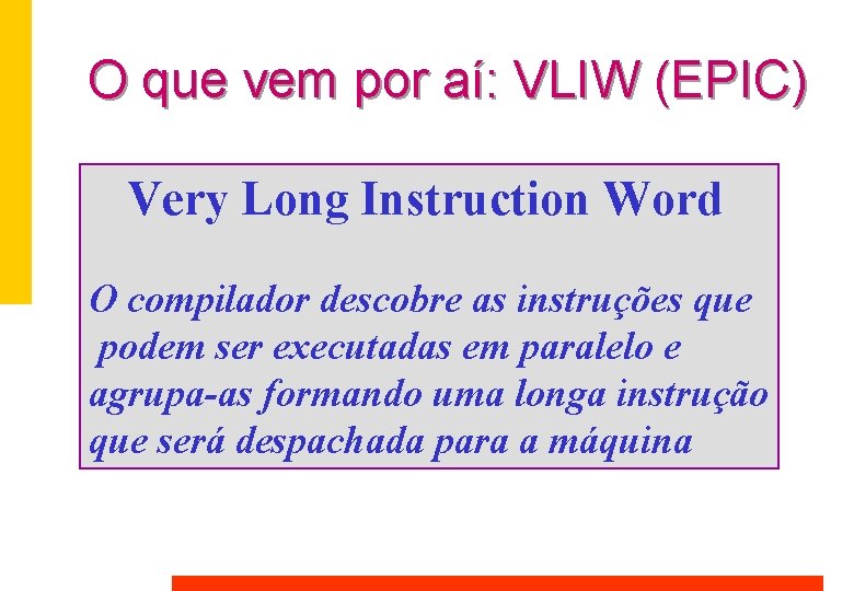 O que vem por aí: VLIW (EPIC) Very Long Instruction Word O compilador descobre