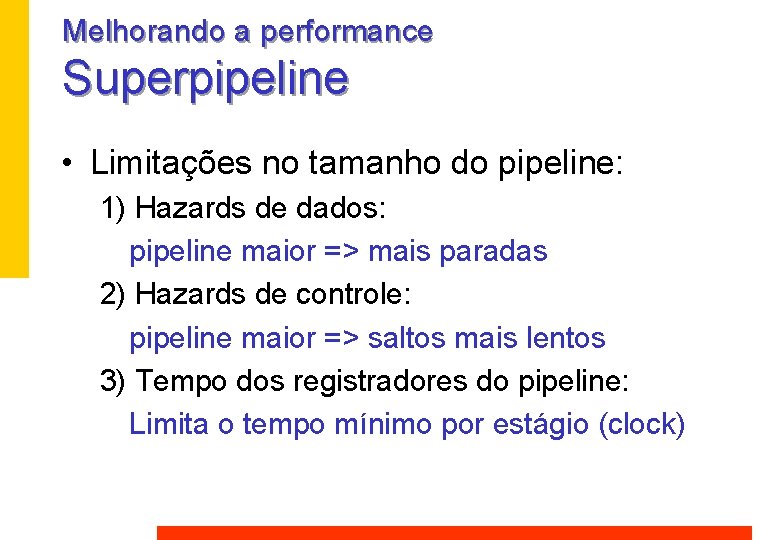 Melhorando a performance Superpipeline • Limitações no tamanho do pipeline: 1) Hazards de dados: