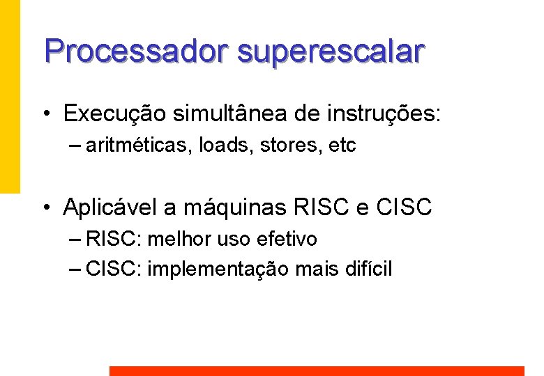 Processador superescalar • Execução simultânea de instruções: – aritméticas, loads, stores, etc • Aplicável