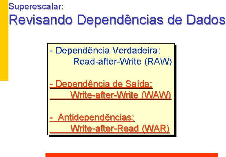 Superescalar: Revisando Dependências de Dados - Dependência Verdadeira: Read-after-Write (RAW) - Dependência de Saída: