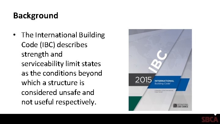 Background • The International Building Code (IBC) describes strength and serviceability limit states as
