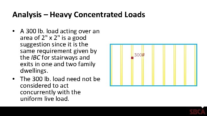 Analysis – Heavy Concentrated Loads • A 300 lb. load acting over an area