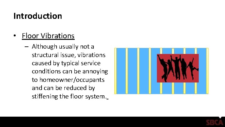 Introduction • Floor Vibrations – Although usually not a structural issue, vibrations caused by