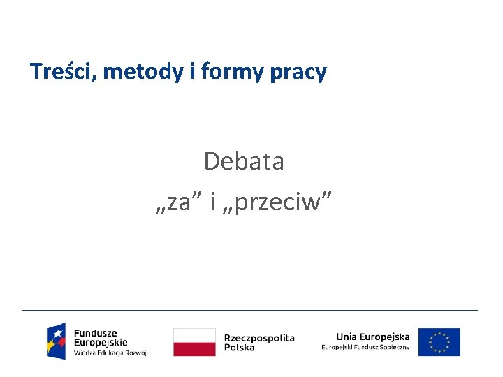 Treści, metody i formy pracy Debata „za” i „przeciw” 