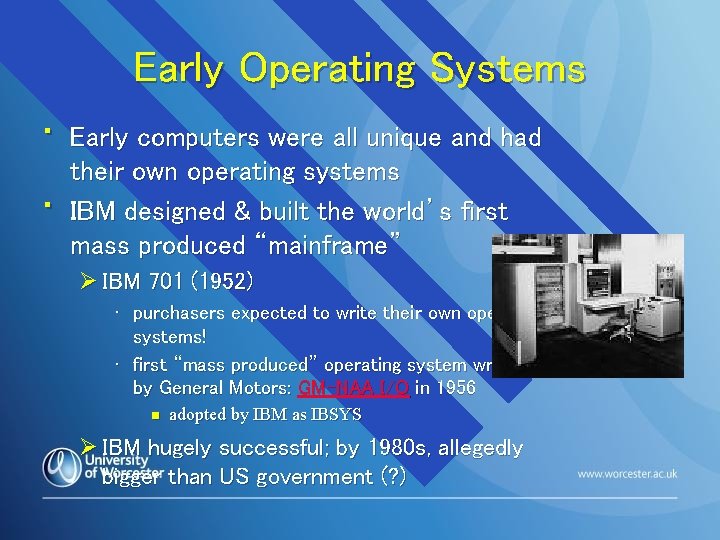 Early Operating Systems • • Early computers were all unique and had their own