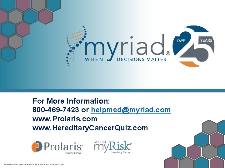 For More Information: 800 -469 -7423 or helpmed@myriad. com www. Prolaris. com www. Hereditary.