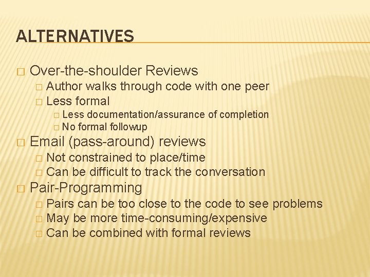 ALTERNATIVES � Over-the-shoulder Reviews Author walks through code with one peer � Less formal ALTERNATIVES � Over-the-shoulder Reviews Author walks through code with one peer � Less formal