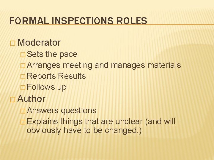 FORMAL INSPECTIONS ROLES � Moderator � Sets the pace � Arranges meeting and manages FORMAL INSPECTIONS ROLES � Moderator � Sets the pace � Arranges meeting and manages