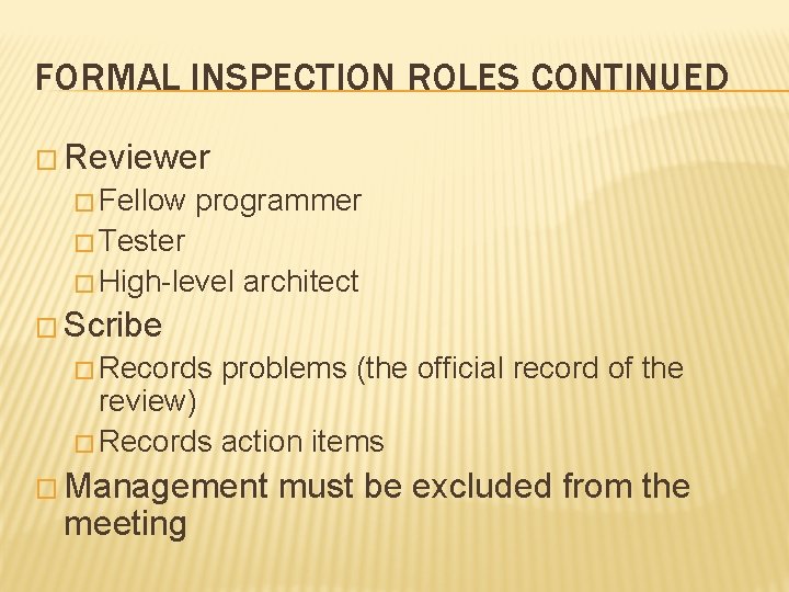 FORMAL INSPECTION ROLES CONTINUED � Reviewer � Fellow programmer � Tester � High-level architect FORMAL INSPECTION ROLES CONTINUED � Reviewer � Fellow programmer � Tester � High-level architect
