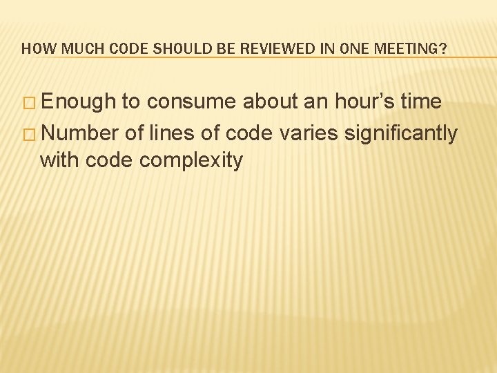 HOW MUCH CODE SHOULD BE REVIEWED IN ONE MEETING? � Enough to consume about HOW MUCH CODE SHOULD BE REVIEWED IN ONE MEETING? � Enough to consume about