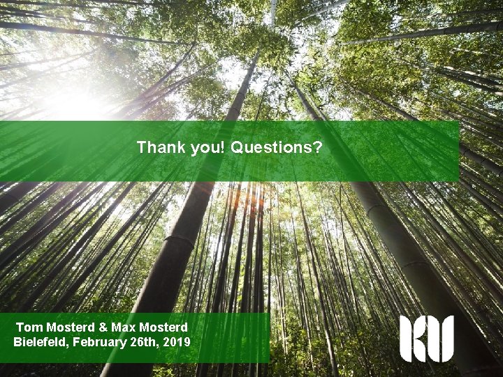 Thank you! Questions? Tom Mosterd & Max Mosterd Bielefeld, February 26 th, 2019 Knowledge Thank you! Questions? Tom Mosterd & Max Mosterd Bielefeld, February 26 th, 2019 Knowledge