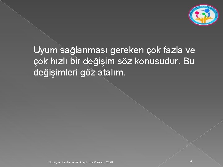 Uyum sağlanması gereken çok fazla ve çok hızlı bir değişim söz konusudur. Bu değişimleri