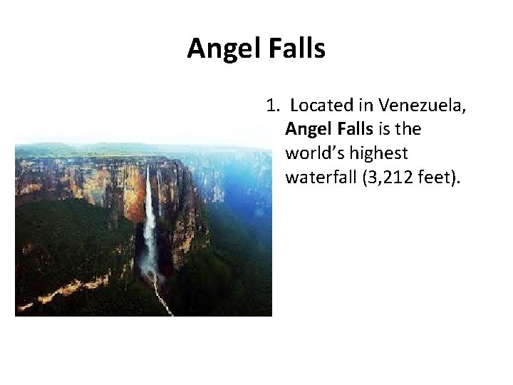 Angel Falls 1. Located in Venezuela, Angel Falls is the world’s highest waterfall (3,