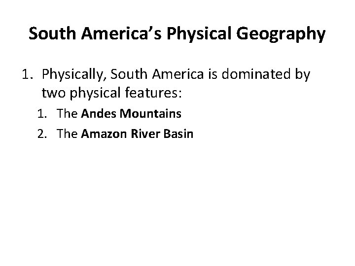 South America’s Physical Geography 1. Physically, South America is dominated by two physical features: