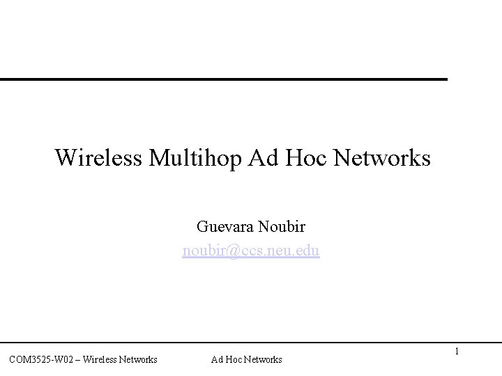 Wireless Multihop Ad Hoc Networks Guevara Noubir noubir@ccs. neu. edu COM 3525 -W 02