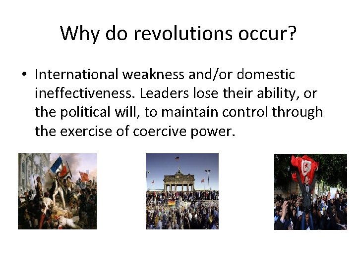 Why do revolutions occur? • International weakness and/or domestic ineffectiveness. Leaders lose their ability,