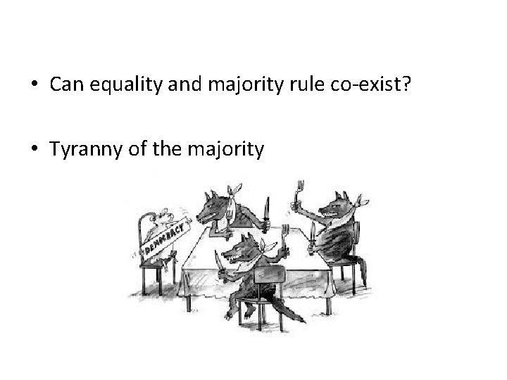 • Can equality and majority rule co-exist? • Tyranny of the majority 