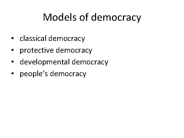 Models of democracy • • classical democracy protective democracy developmental democracy people’s democracy 