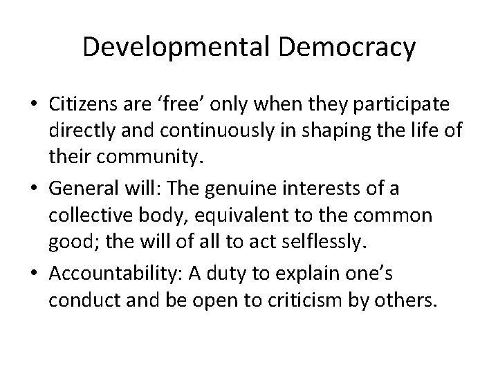 Developmental Democracy • Citizens are ‘free’ only when they participate directly and continuously in